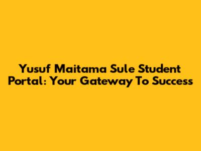 Yusuf Maitama Sule Student Portal: Your Gateway To Success