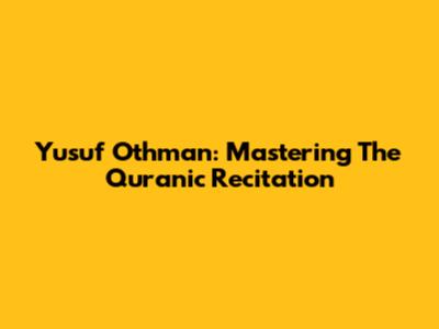Yusuf Othman: Mastering The Quranic Recitation
