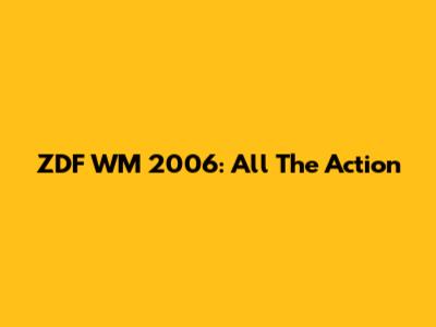 ZDF WM 2006: All The Action