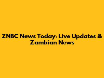 ZNBC News Today: Live Updates & Zambian News