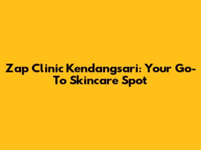 Zap Clinic Kendangsari: Your Go-To Skincare Spot