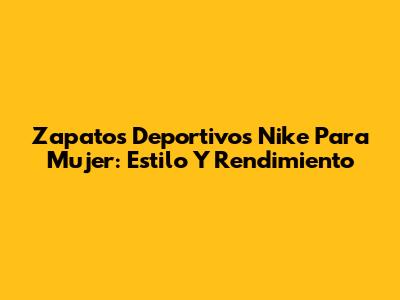 Zapatos Deportivos Nike Para Mujer: Estilo Y Rendimiento