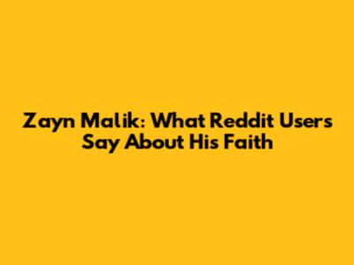 Zayn Malik: What Reddit Users Say About His Faith