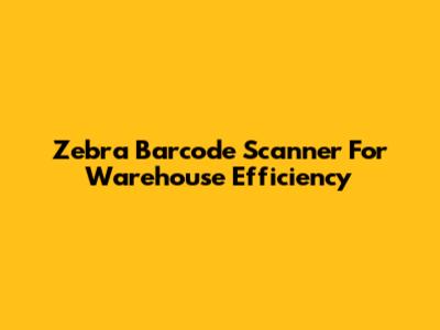 Zebra Barcode Scanner For Warehouse Efficiency