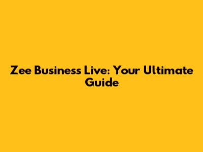 Zee Business Live: Your Ultimate Guide