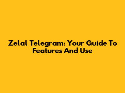 Zelal Telegram: Your Guide To Features And Use