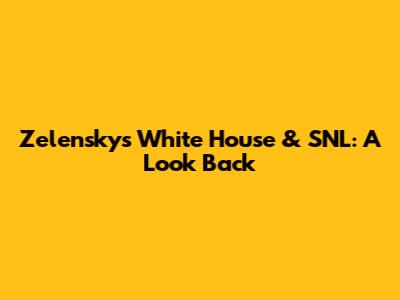 Zelensky's White House & SNL: A Look Back
