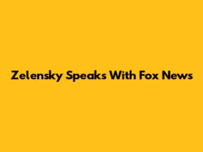 Zelensky Speaks With Fox News
