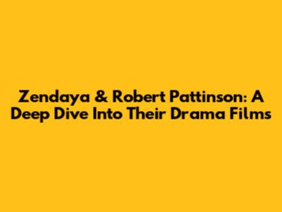 Zendaya & Robert Pattinson: A Deep Dive Into Their Drama Films