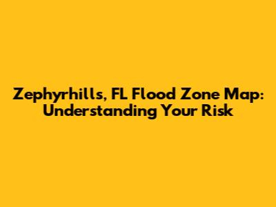 Zephyrhills, FL Flood Zone Map: Understanding Your Risk