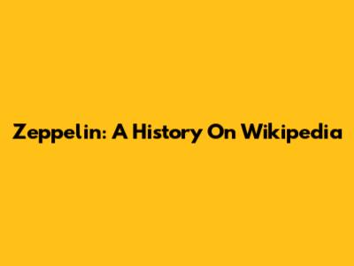 Zeppelin: A History On Wikipedia