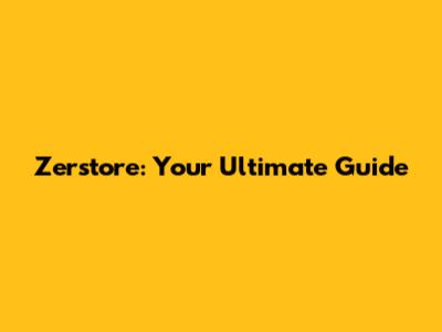 Zerstore: Your Ultimate Guide