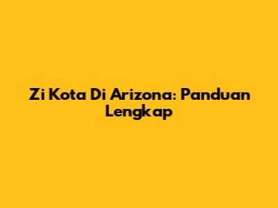 Zi Kota Di Arizona: Panduan Lengkap