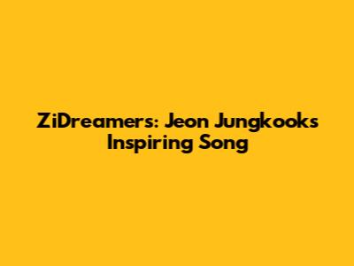ZiDreamers: Jeon Jungkook's Inspiring Song