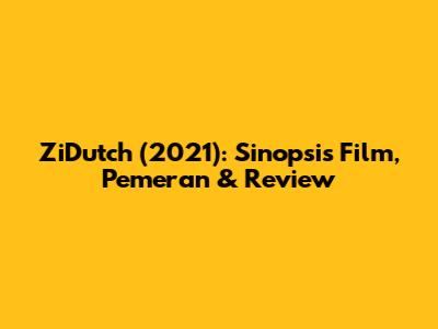 ZiDutch (2021): Sinopsis Film, Pemeran & Review