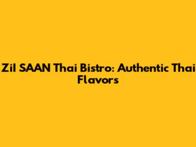 ZiI SAAN Thai Bistro: Authentic Thai Flavors