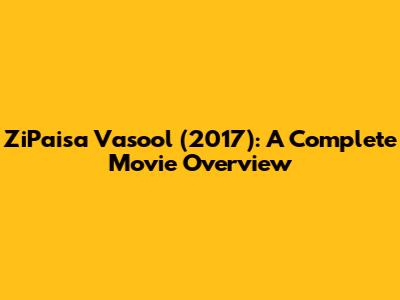 ZiPaisa Vasool (2017): A Complete Movie Overview