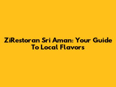 ZiRestoran Sri Aman: Your Guide To Local Flavors