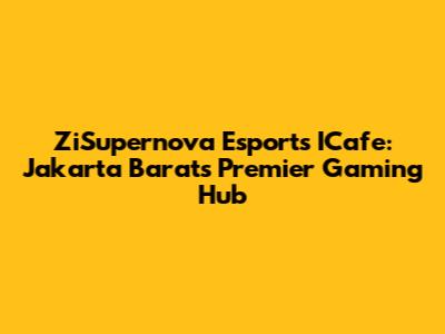 ZiSupernova Esports ICafe: Jakarta Barat's Premier Gaming Hub