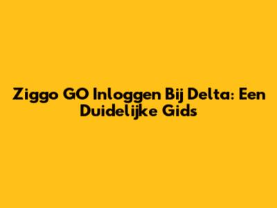Ziggo GO Inloggen Bij Delta: Een Duidelijke Gids