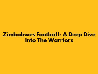 Zimbabwe's Football: A Deep Dive Into The Warriors