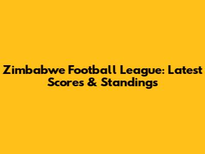 Zimbabwe Football League: Latest Scores & Standings