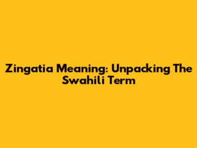 Zingatia Meaning: Unpacking The Swahili Term