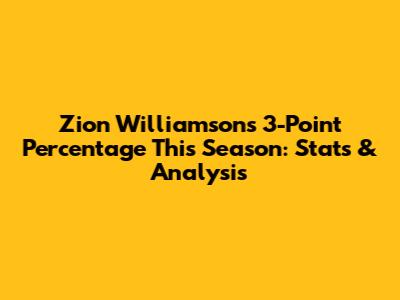 Zion Williamson's 3-Point Percentage This Season: Stats & Analysis