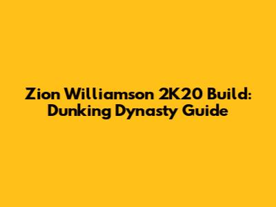 Zion Williamson 2K20 Build: Dunking Dynasty Guide
