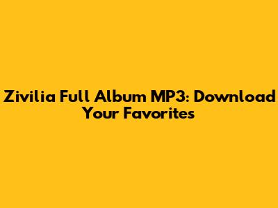 Zivilia Full Album MP3: Download Your Favorites