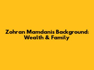 Zohran Mamdani's Background: Wealth & Family