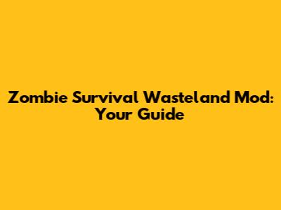 Zombie Survival Wasteland Mod: Your Guide