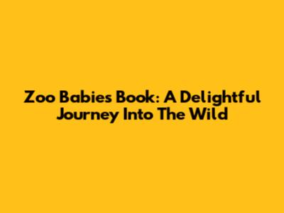 Zoo Babies Book: A Delightful Journey Into The Wild