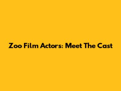 Zoo Film Actors: Meet The Cast