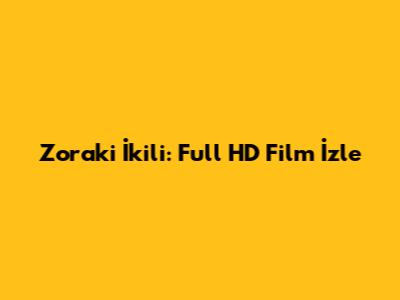Zoraki İkili: Full HD Film İzle