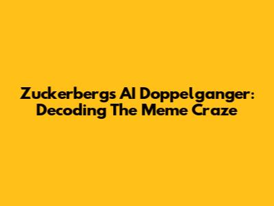 Zuckerberg's AI Doppelganger: Decoding The Meme Craze
