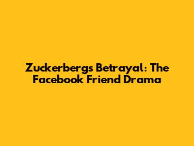 Zuckerberg's Betrayal: The Facebook Friend Drama