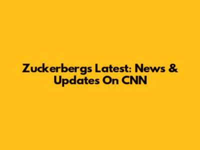 Zuckerberg's Latest: News & Updates On CNN