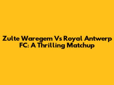 Zulte Waregem Vs Royal Antwerp FC: A Thrilling Matchup