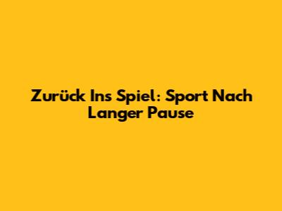 Zurück Ins Spiel: Sport Nach Langer Pause