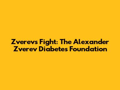 Zverev's Fight: The Alexander Zverev Diabetes Foundation