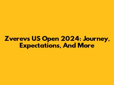 Zverev's US Open 2024: Journey, Expectations, And More