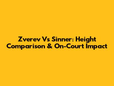 Zverev Vs Sinner: Height Comparison & On-Court Impact