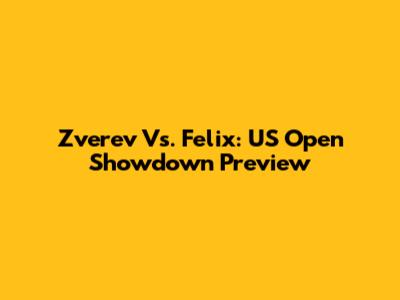 Zverev Vs. Felix: US Open Showdown Preview