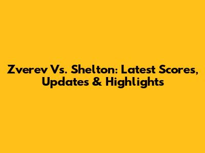 Zverev Vs. Shelton: Latest Scores, Updates & Highlights