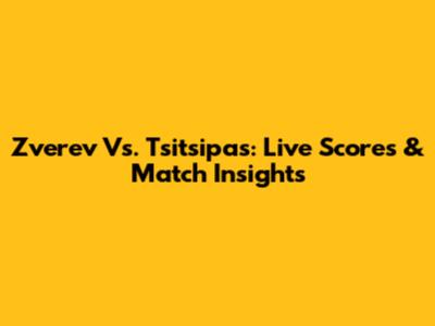 Zverev Vs. Tsitsipas: Live Scores & Match Insights
